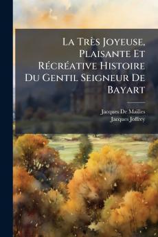 La Très Joyeuse Plaisante Et Récréative Histoire Du Gentil Seigneur De Bayart