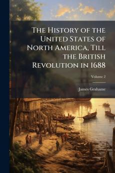 The History of the United States of North America Till the British Revolution in 1688; Volume 2