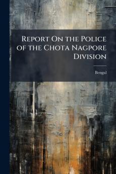 Report On the Police of the Chota Nagpore Division