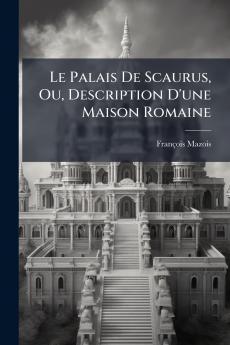 Le Palais De Scaurus Ou Description D'une Maison Romaine