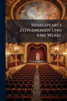 Shakespears's Zeitgenossen Und Ihre Werke