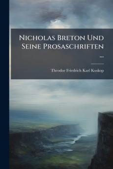 Nicholas Breton Und Seine Prosaschriften ...