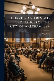 Charter and Revised Ordinances of the City of Waltham 1894