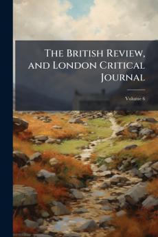 The British Review and London Critical Journal; Volume 6