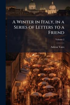 A Winter in Italy in a Series of Letters to a Friend; Volume 2