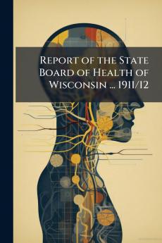 Report of the State Board of Health of Wisconsin ... 1911/12