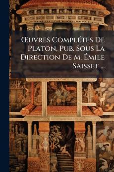 Œuvres Complétes De Platon Pub. Sous La Direction De M. Émile Saisset ...