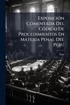 Exposición Comentada Del Código De Procedimientos En Materia Penal Del Perú