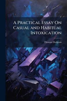 A Practical Essay On Casual and Habitual Intoxication