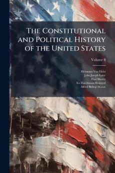 The Constitutional and Political History of the United States; Volume 8