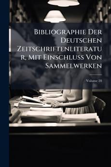 Bibliographie Der Deutschen Zeitschriftenliteratur Mit Einschluss Von Sammelwerken; Volume 20