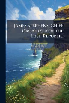 James Stephens Chief Organizer of the Irish Republic