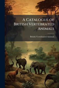 A Catalogue of British Vertebrated Animals