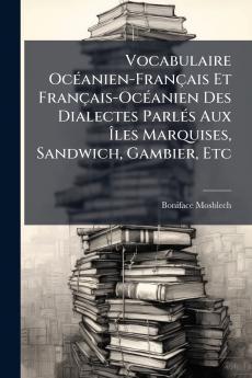 Vocabulaire Océanien-Français Et Français-Océanien Des Dialectes Parlés Aux Îles Marquises Sandwich Gambier Etc
