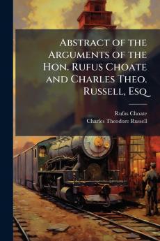 Abstract of the Arguments of the Hon. Rufus Choate and Charles Theo. Russell Esq