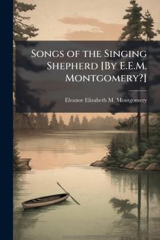 Songs of the Singing Shepherd [By E.E.M. Montgomery?]