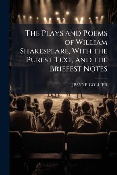 The Plays and Poems of William Shakespeare With the Purest Text and the Briefest Notes