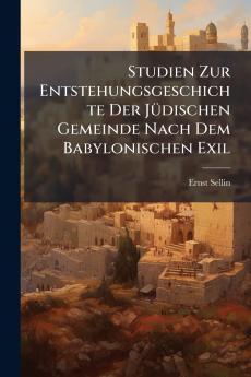 Studien Zur Entstehungsgeschichte Der Jüdischen Gemeinde Nach Dem Babylonischen Exil