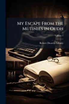 My Escape From the Mutinies in Oudh; Volume 1