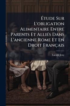 Étude Sur L'obligation Alimentaire Entre Parents Et Alliés Dans L'ancienne Rome Et En Droit Français