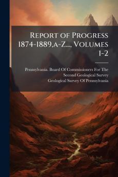 Report of Progress 1874-1889a-Z... Volumes 1-2