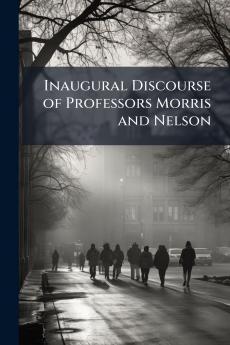 Inaugural Discourse of Professors Morris and Nelson
