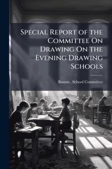 Special Report of the Committee On Drawing On the Evening Drawing Schools