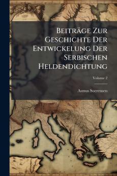 Beiträge Zur Geschichte Der Entwickelung Der Serbischen Heldendichtung; Volume 2