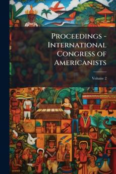 Proceedings - International Congress of Americanists; Volume 2