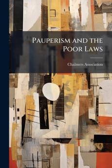Pauperism and the Poor Laws