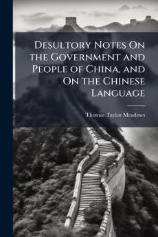 Desultory Notes On the Government and People of China and On the Chinese Language