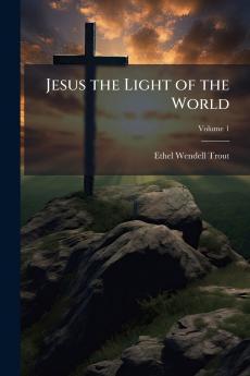 Jesus the Light of the World; Volume 1