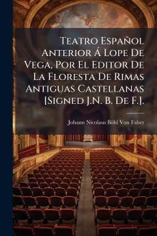 Teatro Español Anterior Á Lope De Vega Por El Editor De La Floresta De Rimas Antiguas Castellanas [Signed J.N. B. De F.].