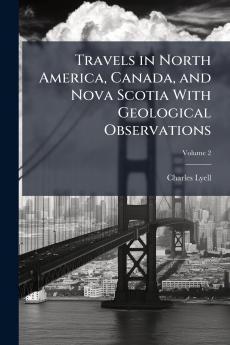 Travels in North America Canada and Nova Scotia With Geological Observations; Volume 2