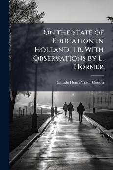 On the State of Education in Holland Tr. With Observations by L. Horner