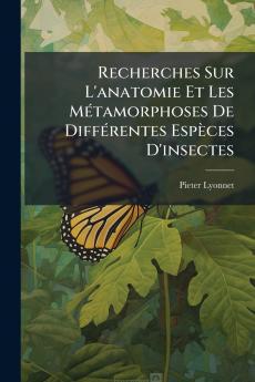 Recherches Sur L'anatomie Et Les Métamorphoses De Différentes Espèces D'insectes