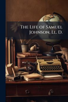 The Life of Samuel Johnson Ll. D.