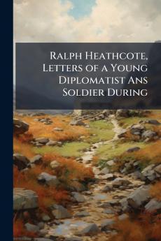 Ralph Heathcote Letters of a Young Diplomatist Ans Soldier During