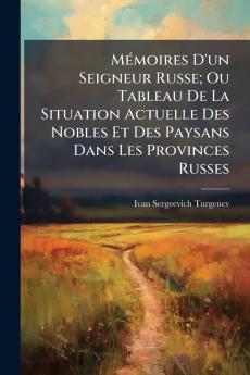Mémoires D'un Seigneur Russe; Ou Tableau De La Situation Actuelle Des Nobles Et Des Paysans Dans Les Provinces Russes