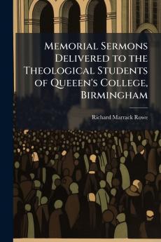 Memorial Sermons Delivered to the Theological Students of Queeen's College Birmingham