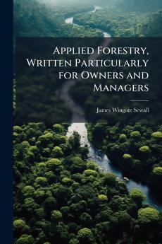 Applied Forestry Written Particularly for Owners and Managers