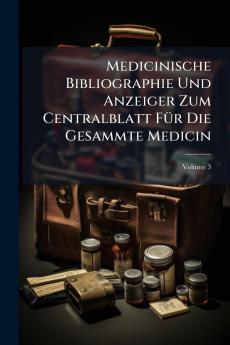 Medicinische Bibliographie Und Anzeiger Zum Centralblatt Für Die Gesammte Medicin; Volume 3