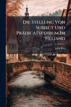Die Stellung Von Subject Und Prädicatsverbum Im Heliand