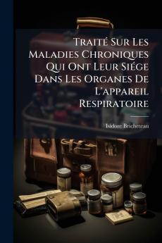 Traité Sur Les Maladies Chroniques Qui Ont Leur Siége Dans Les Organes De L'appareil Respiratoire