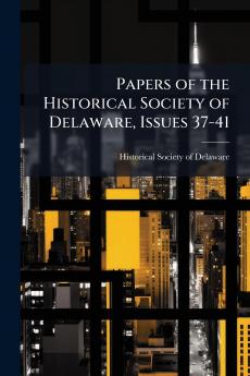 Papers of the Historical Society of Delaware Issues 37-41