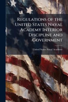 Regulations of the United States Naval Academy Interior Discipline and Government