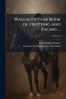 Wallace's Year Book of Trotting and Pacing ...; Volume 3