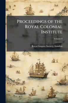 Proceedings of the Royal Colonial Institute; Volume 6