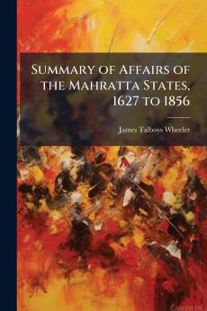 Summary of Affairs of the Mahratta States 1627 to 1856