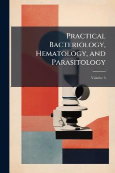 Practical Bacteriology Hematology and Parasitology; Volume 3